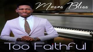 MOSES BLISS  TOO FAITHFUL Lyrics video [upl. by Ruff]