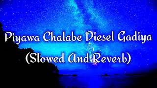 Piyawa Chalabe Diesel Gadiya Slowed And Reverb [upl. by Berga45]