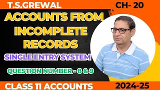 ACCOUNTS FROM INCOMPLETE RECORDS SINGLE ENTRY SYSTEM Question 8 amp 9 TSGREWAL CH20 Class 11 [upl. by Verneuil]