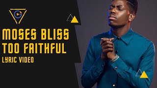 Too Faithful  Moses Bliss  Lyric Video [upl. by Tnelc]